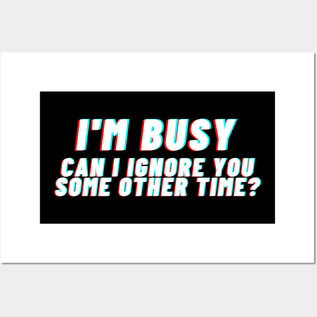 I'm busy. Can I ignore you some other time? Wall Art by bobacks